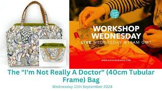 Natasha Makes - Workshop Wednesday 11th Sept 2024 -"I'm Not Really A Doctor"(40cm Tubular Frame) Bag