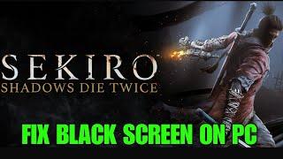 How To Fix Sekiro: Shadows Die Twice Stuck On Black Screen Error on PC