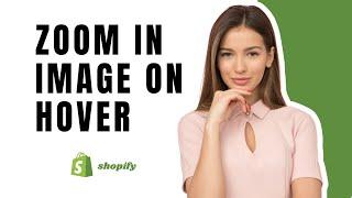 How To Zoom In Image On Hover In Shopify - 2024