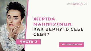 Жертва манипуляции? 7 шагов как вернуть себе себя. Часть 2. Анна Богинская