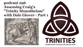 trinities 296 - Assessing Craig's "Trinity Monotheism" - with Dale Glover - Part 1