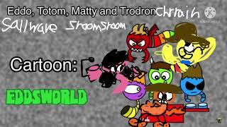 Trodron chrrain sallwave eddo totom matty and I added shroom shroom in cartoon island