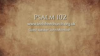 Psalm 102 preached by John McIntosh