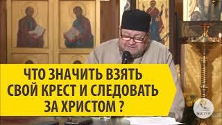 ЧТО ЗНАЧИТ ВЗЯТЬ СВОЙ КРЕСТ И СЛЕДОВАТЬ ЗА ХРИСТОМ ? Cвященник Олег Стеняев