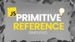 Primitive and Reference Data Types in JavaScript, Simplified