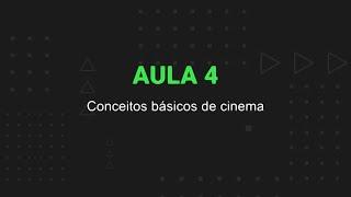 Aula 4.  Conceitos Básicos de Cinema