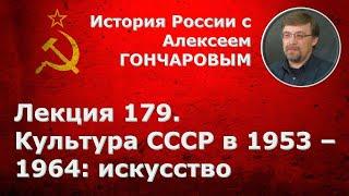 История России с Алексеем ГОНЧАРОВЫМ. Лекция 179. Культура СССР в 1953-1964: искусство