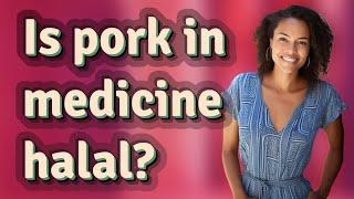 Is pork in medicine halal?