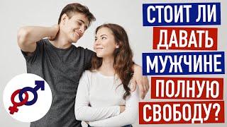 Стоит ли женщине ДАВАТЬ мужчине ПОЛНУЮ СВОБОДУ в отношениях?