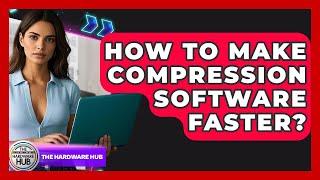 How To Make Compression Software Faster? - The Hardware Hub