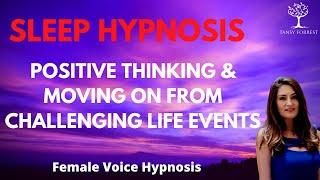 Sleep Hypnosis For Positive Thinking & Moving on from Challenging Life Events (Sleep Meditation)