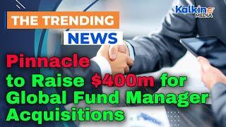 Pinnacle to Raise $400m for Global Fund Manager Acquisitions