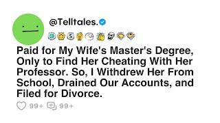 Paid for My Wife's Master's Degree, Only to Find Her Cheating With Her Professor. So, I Withdrew...