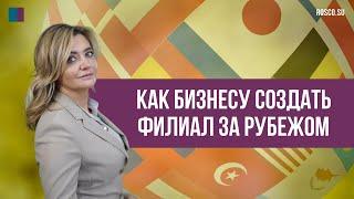 Как бизнесу создать филиал за рубежом?