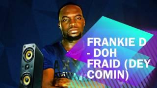 FRANKIE D "DOH FRAID" [DEY COMIN]*2015 *SOCA #DNYCEMUZIC #NYCENATION