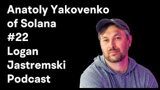 Anatoly Yakovenko | Co-Founder of Solana Labs | Logan Jastremski Podcast #22