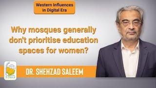 Why mosques generally don't prioritise education spaces for women? | Dr. Shehzad Saleem