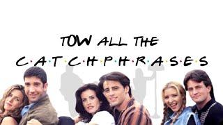 friends. | tow all the catchphrases