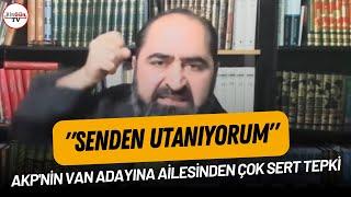 AKP'nin Van adayına ailesinden çok sert tepki: 'Senden utanıyorum'