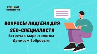 Как выстроить лидген SEO-специалисту: в гостях у "Хороших SEOшников" маркетолог Денис Бобров