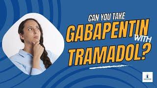 Can You Take Gabapentin with Tramadol?