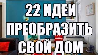 Как преобразить свой дом - 22 идеи для жизни