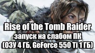 Оптимизация Rise of the Tomb Raider запуск на слабом ПК (ОЗУ 4 ГБ, GeForce 550 Ti 1 ГБ)