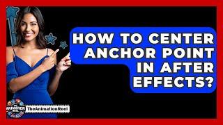 How To Center Anchor Point In After Effects? - The Animation Reel
