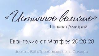 "Истинное величие"  Евангелие от Матфея 20:20-28 - Шпилько Д.М. 12.03.2017