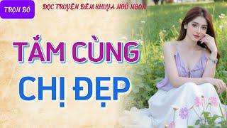 Chuyện kể tâm sự thầm kín nghe rất hứng "CHỊ ĐẸP HỨNG TÌNH" Đọc truyện đêm khuya tiểu thuyết cực hay