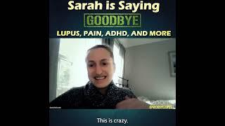 Sarah Is Saying Goodbye Lupus, Pain, ADHD, And More