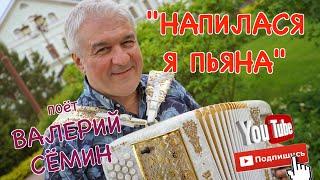 Поёт Валерий СЁМИН. Песня "НАПИЛАСЯ Я ПЬЯНА". Душа разрывается!