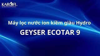 Máy Lọc Nước Ion Kiềm Giàu Hydro Geyser Ecotar 9 Karofi Mang Lại Nhiều Lợi Ích Cho Gia Đình Việt