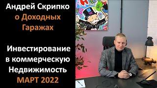 Андрей Скрипко о Доходных Гаражах | Инвестирование в коммерческую Недвижимость МАРТ 2022 | ПРОГНОЗ