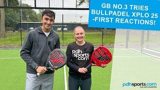 GB's No.3 tries the Bullpadel Xplo 25 for the first time!