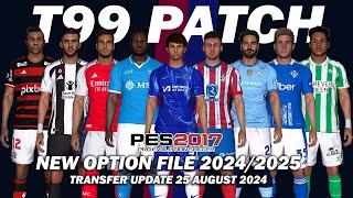 PES 2017 NEW T99 PATCH OPTION FILE SEASON 2024/2025 | AUGUST 25 UPDATE