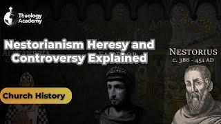 Nestorianism Heresy and Controversy Explained | Church History