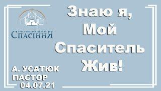  Проповедь "Знаю я, Мой Спаситель Жив!" | А. Усатюк| 