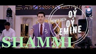 SHAMMI " OY OY EMINE " 2024 ( new remix version )