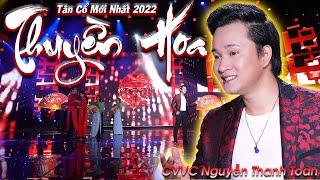 Tân Cổ Thuyền Hoa - CVVC Nguyễn Thanh Toàn | Tân Cổ Mới Nhất 2022