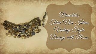 Bracelets:  Three New Ideas, Vintage Style Design with B'sue