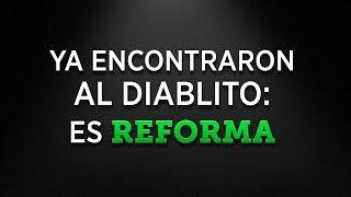 YA ENCONTRARON AL DIABLITO: ES REFORMA