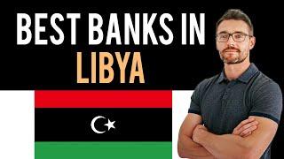  The 3 Best Banks in Libya (Full Guide) - Open Bank Account