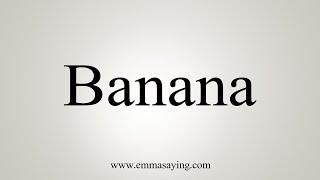 How To Say Banana