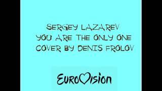 Sergey Lazarev You Are The Only One (Cover  Denis Frolov)