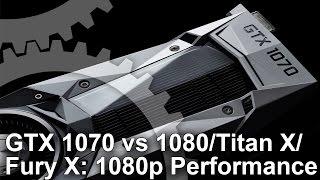 GeForce GTX 1070 1080p Benchmarks vs Fury X/ Titan X/ GTX 1080