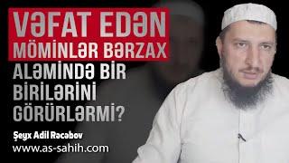 Vəfat edən möminlər bərzax aləmində bir birilərini görürlərmi? \ Şeyx Adil