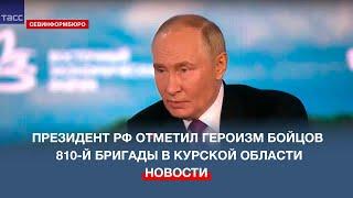 Путин отметил героизм бойцов 810-й бригады в Курской области