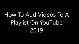 How to Add a Video To Your Playlist On Youtube 2019