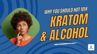 Kratom and Alcohol: The Dangerous Combination
